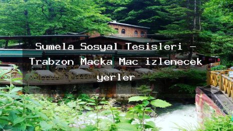 Sümela Sosyal Tesisleri – Trabzon Maçka Maç izlenecek yerler