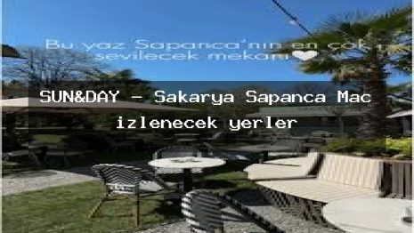 SUN&DAY – Sakarya Sapanca Maç izlenecek yerler