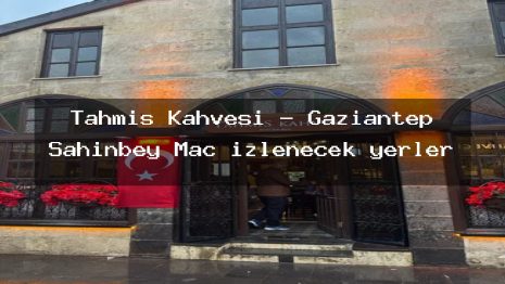 Tahmis Kahvesi – Gaziantep Şahinbey Maç izlenecek yerler