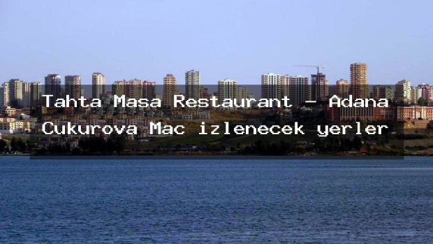 Tahta Masa Restaurant – Adana Çukurova Maç izlenecek yerler