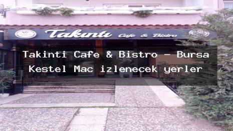 Takıntı Cafe & Bistro – Bursa Kestel Maç izlenecek yerler