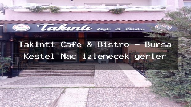 Takıntı Cafe & Bistro – Bursa Kestel Maç izlenecek yerler