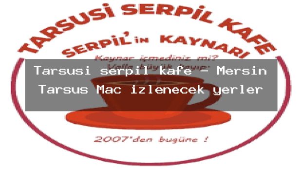 Tarsusi serpil kafe – Mersin Tarsus Maç izlenecek yerler