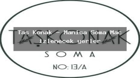 Taş Konak – Manisa Soma Maç izlenecek yerler