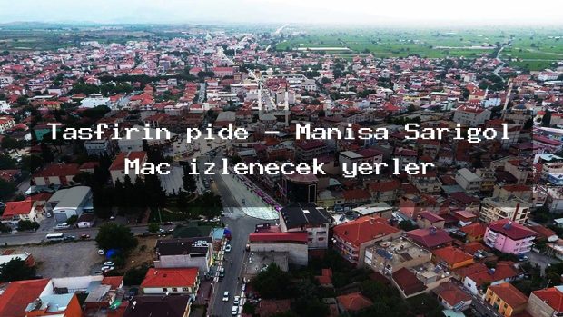 Taşfırın pide – Manisa Sarıgöl Maç izlenecek yerler