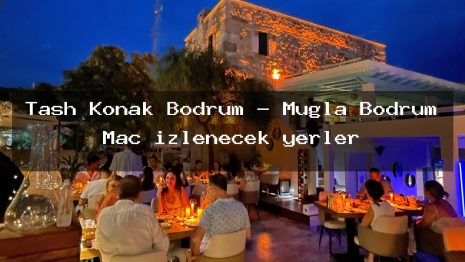 Tash Konak Bodrum – Muğla Bodrum Maç izlenecek yerler