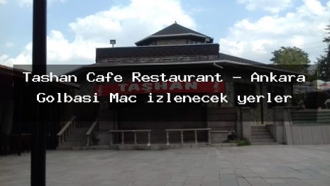 Taşhan Cafe Restaurant – Ankara Gölbaşı Maç izlenecek yerler