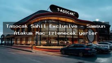 Taşocak Sahil Exclusive – Samsun Atakum Maç izlenecek yerler