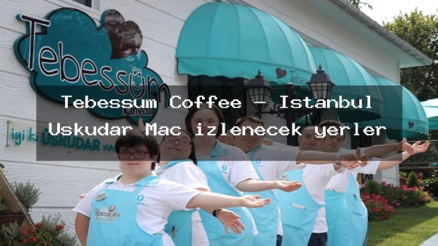Tebessüm Coffee – İstanbul Üsküdar Maç izlenecek yerler