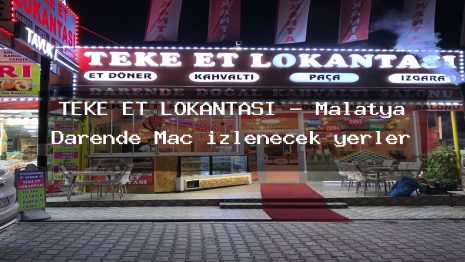 TEKE ET LOKANTASI – Malatya Darende Maç izlenecek yerler