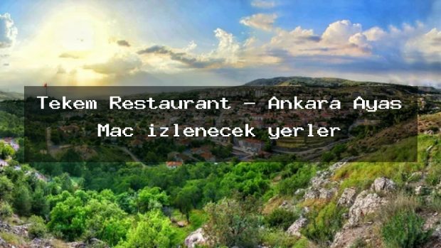 Tekem Restaurant – Ankara Ayaş Maç izlenecek yerler