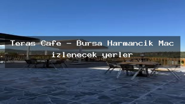 Teras Cafe – Bursa Harmancık Maç izlenecek yerler