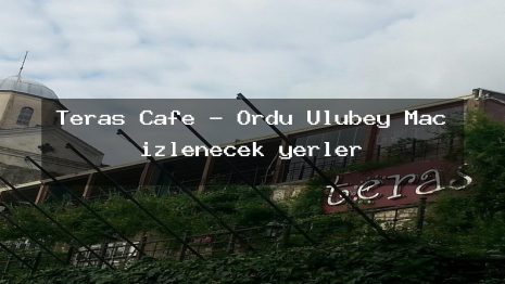 Teras Cafe – Ordu Ulubey Maç izlenecek yerler