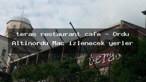 teras restaurant cafe – Ordu Altınordu Maç izlenecek yerler