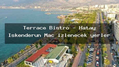 Terrace Bistro – Hatay İskenderun Maç izlenecek yerler