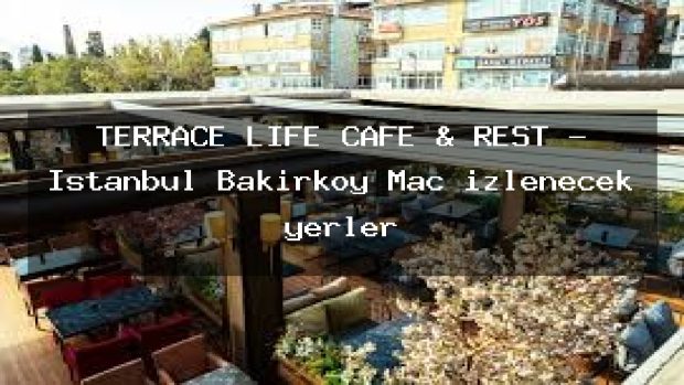 TERRACE LİFE CAFE & REST – İstanbul Bakırköy Maç izlenecek yerler