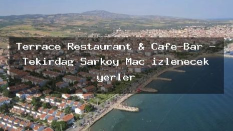 Terrace Restaurant & Cafe-Bar – Tekirdağ Şarköy Maç izlenecek yerler