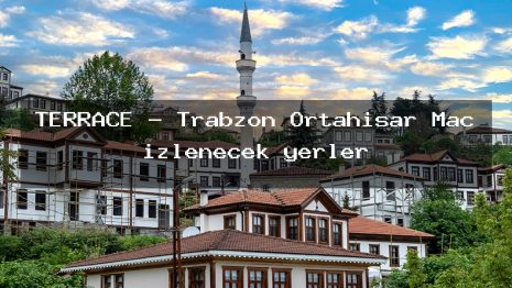 TERRACE – Trabzon Ortahisar Maç izlenecek yerler