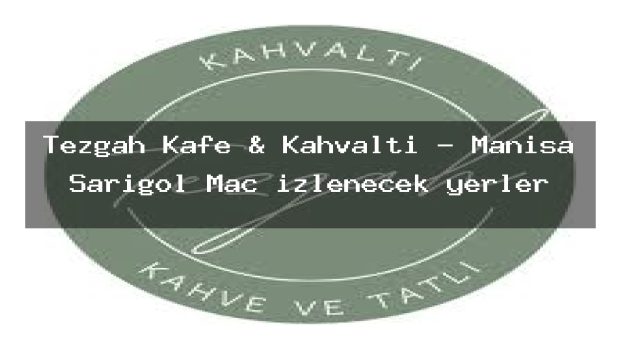 Tezgah Kafe & Kahvaltı – Manisa Sarıgöl Maç izlenecek yerler