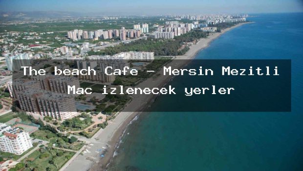 The beach Cafe – Mersin Mezitli Maç izlenecek yerler