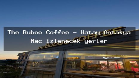 The Buboo Coffee – Hatay Antakya Maç izlenecek yerler