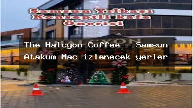 The Halcyon Coffee – Samsun Atakum Maç izlenecek yerler
