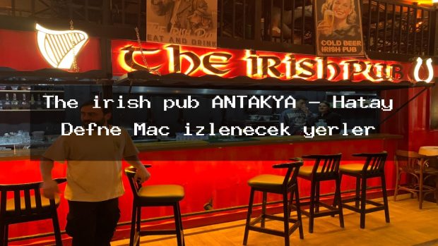 The irish pub ANTAKYA – Hatay Defne Maç izlenecek yerler