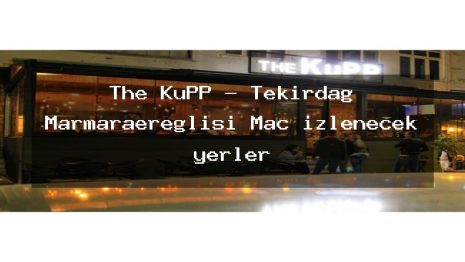 The KuPP – Tekirdağ Marmaraereğlisi Maç izlenecek yerler