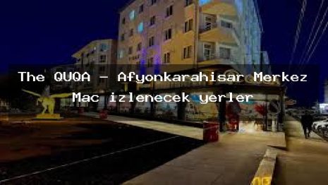 The QUQA – Afyonkarahisar Merkez Maç izlenecek yerler