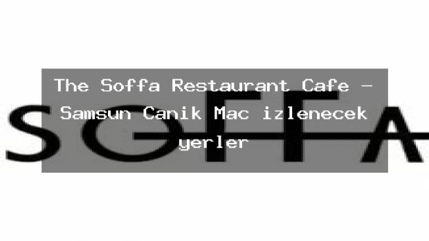 The Soffa Restaurant Cafe – Samsun Canik Maç izlenecek yerler