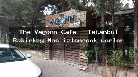 The Vagonn Cafe – İstanbul Bakırköy Maç izlenecek yerler