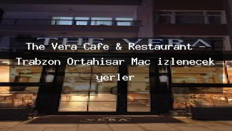 The Vera Cafe & Restaurant – Trabzon Ortahisar Maç izlenecek yerler