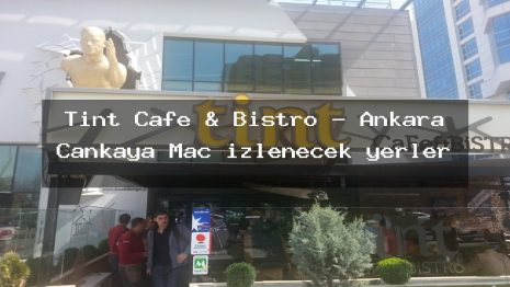 Tint Cafe & Bistro – Ankara Çankaya Maç izlenecek yerler