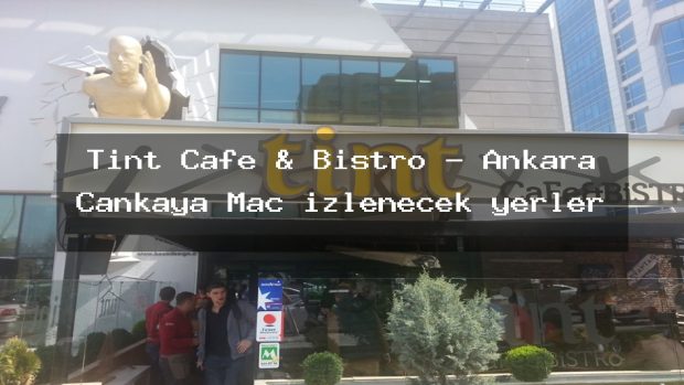 Tint Cafe & Bistro – Ankara Çankaya Maç izlenecek yerler