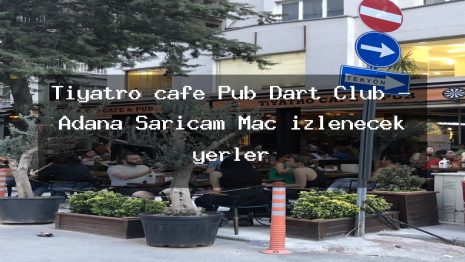Tiyatro cafe Pub Dart Club – Adana Sarıçam Maç izlenecek yerler
