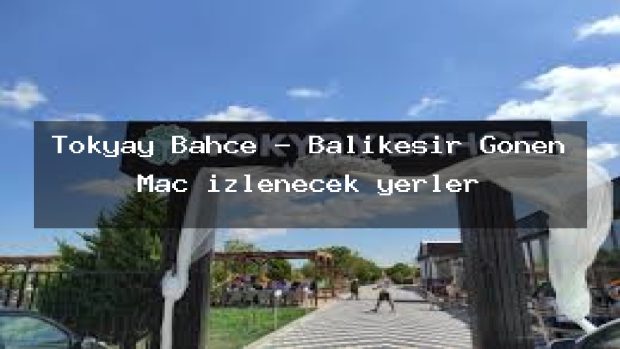 Tokyay Bahçe – Balıkesir Gönen Maç izlenecek yerler