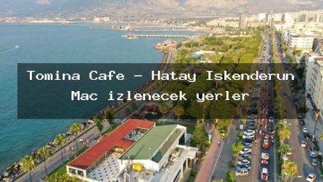 Tomina Cafe – Hatay İskenderun Maç izlenecek yerler
