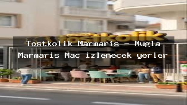 Tostkolik Marmaris – Muğla Marmaris Maç izlenecek yerler