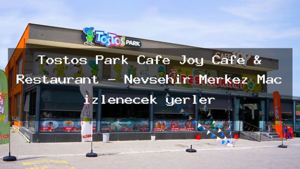 Tostos Park Cafe Joy Cafe & Restaurant – Nevşehir Merkez Maç izlenecek yerler