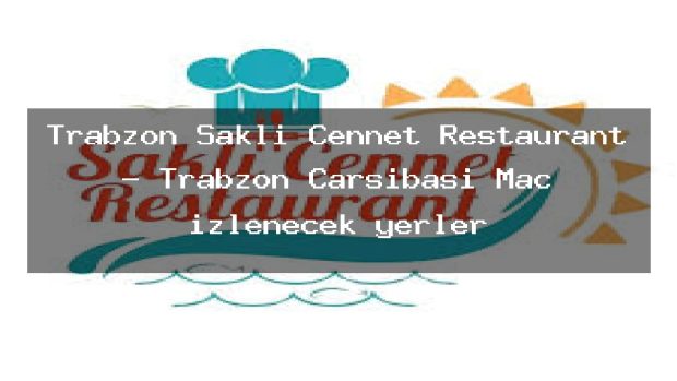 Trabzon Saklı Cennet Restaurant – Trabzon Çarşıbaşı Maç izlenecek yerler