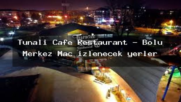 Tunalı Cafe Restaurant – Bolu Merkez Maç izlenecek yerler