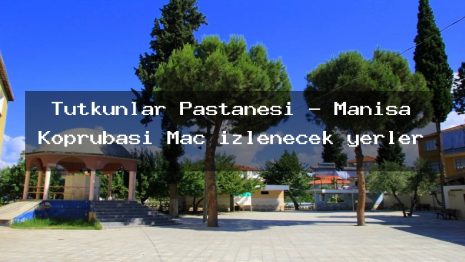 Tutkunlar Pastanesi – Manisa Köprübaşı Maç izlenecek yerler