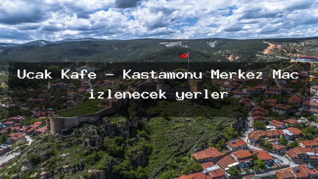 Uçak Kafe – Kastamonu Merkez Maç izlenecek yerler