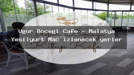 Uğur Böceği Cafe – Malatya Yeşilyurt Maç izlenecek yerler