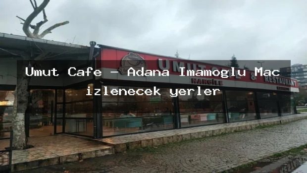 Umut Cafe – Adana İmamoğlu Maç izlenecek yerler
