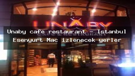 Unaby cafe restaurant – İstanbul Esenyurt Maç izlenecek yerler