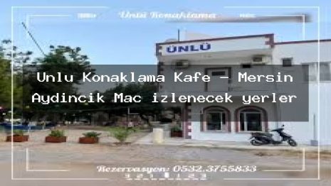 Ünlü Konaklama Kafe – Mersin Aydıncık Maç izlenecek yerler
