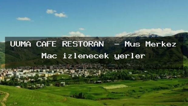 UUMA CAFE RESTORAN  – Muş Merkez Maç izlenecek yerler