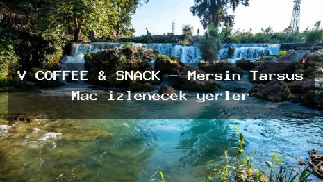 V COFFEE & SNACK – Mersin Tarsus Maç izlenecek yerler