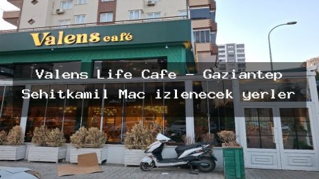 Valens Life Cafe – Gaziantep Şehitkamil Maç izlenecek yerler